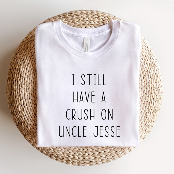 Bella Canvas Tops - I still have a crush on uncle Jesse Tshirt
